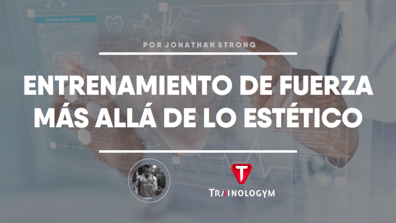 ENTRENAMIENTO DE FUERZA: MÁS ALLÁ DE LO ESTÉTICO.