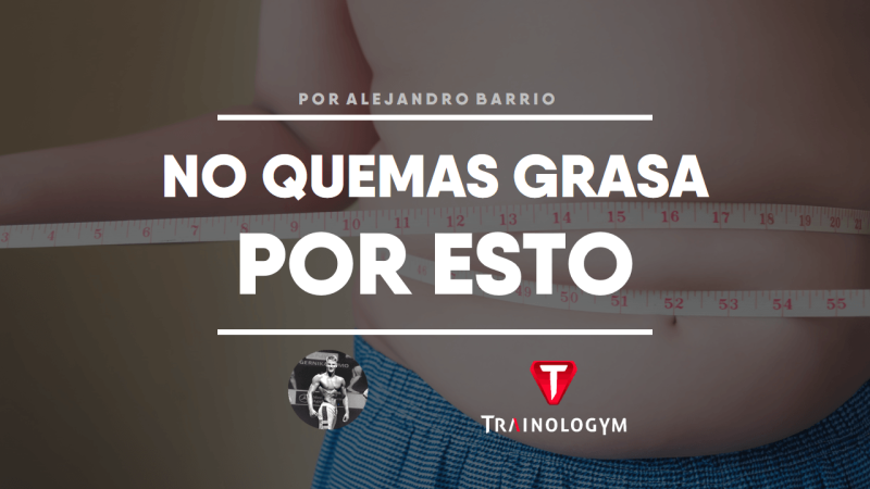 NO QUEMAS GRASA POR ESTO.