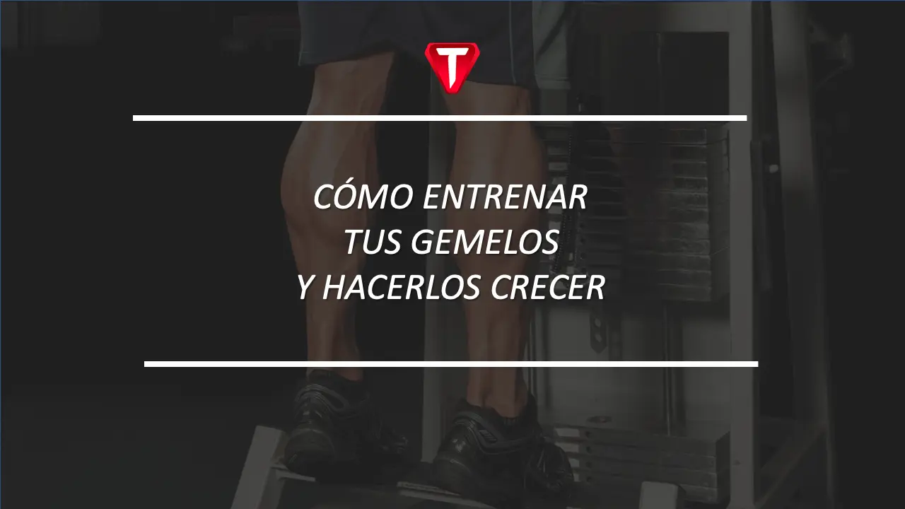 Cómo entrenar tus gemelos y hacerlos crecer