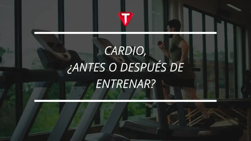 CARDIO, ¿ANTES O DESPUÉS DE ENTRENAR?