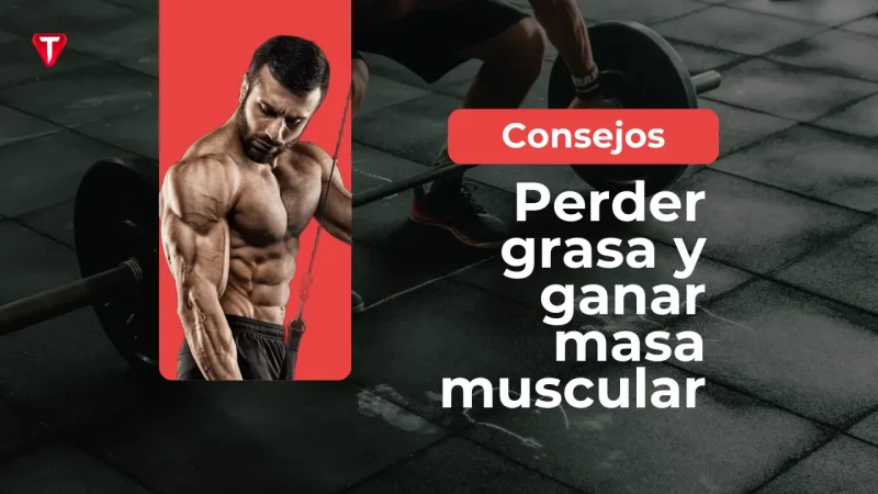 Cómo ganar masa muscular y perder grasa al mismo tiempo