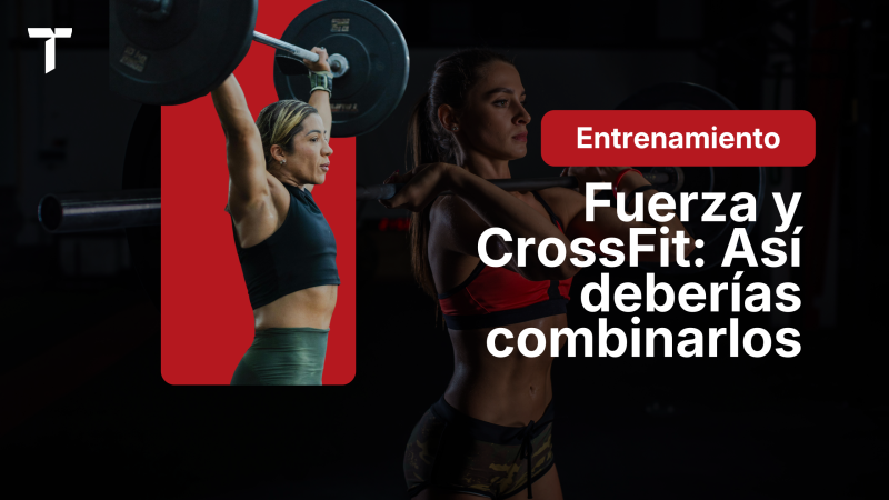¿Cómo combinar crossfit con entrenamiento de fuerza? ¿Habría que hacer los dos?